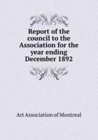 Report of the council to the Association for the year ending December 1892
