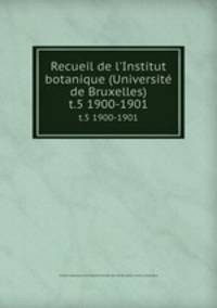 Recueil de l`Institut botanique (Universit de Bruxelles). t.5 1900-1901