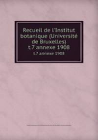 Recueil de l`Institut botanique (Universit de Bruxelles). t.7 annexe 1908