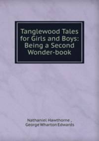 Tanglewood Tales for Girls and Boys: Being a Second Wonder-book