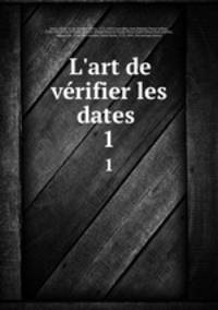 L`art de vrifier les dates . 1