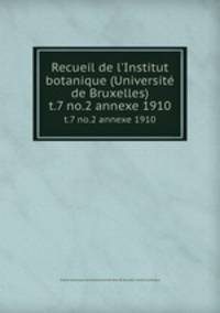 Recueil de l`Institut botanique (Universit de Bruxelles). t.7 no.2 annexe 1910