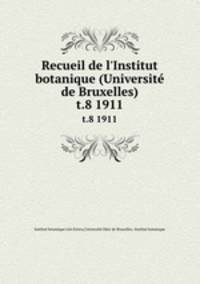 Recueil de l`Institut botanique (Universit de Bruxelles). t.8 1911