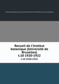 Recueil de l`Institut botanique (Universit de Bruxelles). t.10 1920-1922