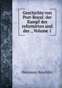 Geschichte von Port-Royal: der Kampf des reformirten und des ., Volume 1