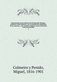 Enumeracion de las plantas de la Peninsula Hispano-Lusitana e Islas Baleares, con la distribucion geografica de las especies, y sus nombres vulgares, tanto nacionales como provinciales