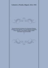 Enumeracion de las plantas de la Peninsula Hispano-Lusitana e Islas Baleares, con la distribucion geografica de las especies, y sus nombres vulgares, tanto nacionales como provinciales