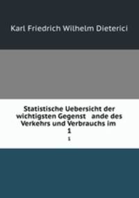Statistische Uebersicht der wichtigsten Gegenst ande des Verkehrs und Verbrauchs im .. 1