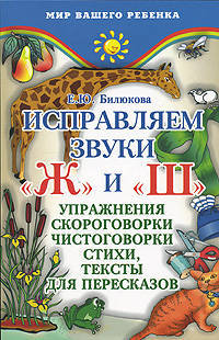 Исправляем звуки 'ж' и 'ш': упражнения, скороговорки, чистоговорки, стихи, тексты для пересказов - (Мир вашего ребенка)