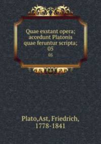 Quae exstant opera; accedunt Platonis quae feruntur scripta;. 05
