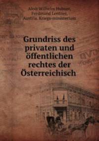 Grundriss des privaten und offentlichen rechtes der Osterreichisch .