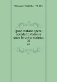 Quae exstant opera; accedunt Platonis quae feruntur scripta;. 02