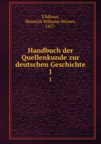 Handbuch der Quellenkunde zur deutschen Geschichte. 1