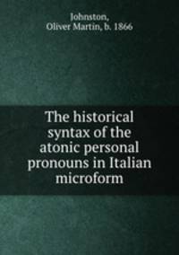 The historical syntax of the atonic personal pronouns in Italian microform