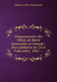 Cinquantenaire des Oblats de Marie Immaculee en Canada : fetes jubilaires les 7,8 et 9 decembre, 1891. --