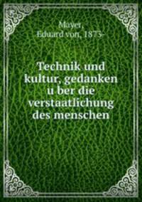 Technik und kultur, gedanken u?ber die verstaatlichung des menschen