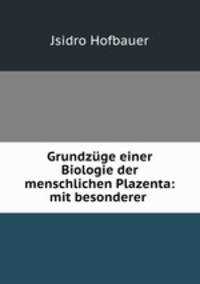 Grundzuge einer Biologie der menschlichen Plazenta: mit besonderer .
