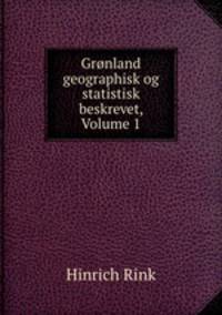 Gronland geographisk og statistisk beskrevet, Volume 1