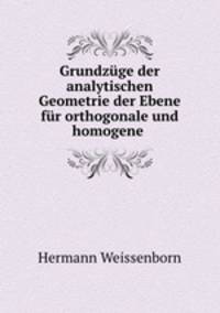 Grundzuge der analytischen Geometrie der Ebene fur orthogonale und homogene .