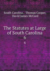 The Statutes at Large of South Carolina. 6