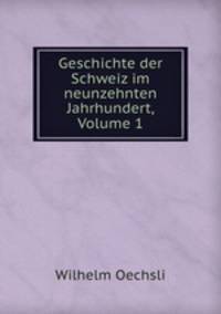 Geschichte der Schweiz im neunzehnten Jahrhundert, Volume 1