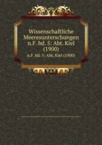 Wissenschaftliche Meeresunterschungen. n.F. bd. 5: Abt. Kiel (1900)