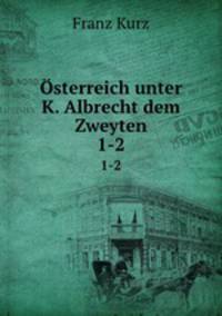 sterreich unter K. Albrecht dem Zweyten. 1-2