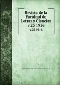 Revista de la Facultad de Letras y Ciencias. v.23 1916