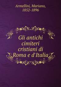 Gli antichi cimiteri cristiani di Roma e d