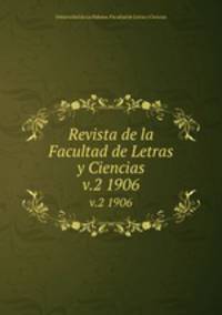 Revista de la Facultad de Letras y Ciencias. v.2 1906