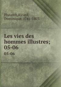 Les vies des hommes illustres;. 05-06