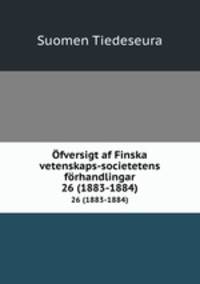 fversigt af Finska vetenskaps-societetens frhandlingar. 26 (1883-1884)