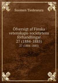 fversigt af Finska vetenskaps-societetens frhandlingar. 27 (1884-1885)
