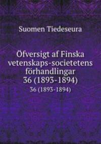 fversigt af Finska vetenskaps-societetens frhandlingar. 36 (1893-1894)