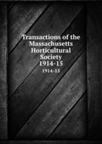 Transactions of the Massachusetts Horticultural Society. 1914-15