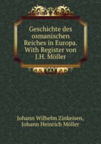 Geschichte des osmanischen Reiches in Europa. With Register von J.H. Moller