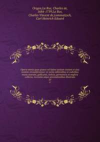 Opera omnia quae graece vel latine tantum exstant et ejus nomine circumferuntur; ex variis editionibus et codicibus manu exaratis, gallicanis, italicis, germanicis et anglicis collecta, recensita atque annotationibus illustrata. 25