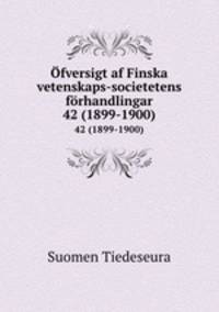 fversigt af Finska vetenskaps-societetens frhandlingar. 42 (1899-1900)