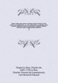 Opera omnia quae graece vel latine tantum exstant et ejus nomine circumferuntur; ex variis editionibus et codicibus manu exaratis, gallicanis, italicis, germanicis et anglicis collecta, recensita atque annotationibus illustrata. 19