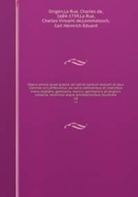 Opera omnia quae graece vel latine tantum exstant et ejus nomine circumferuntur; ex variis editionibus et codicibus manu exaratis, gallicanis, italicis, germanicis et anglicis collecta, recensita atque annotationibus illustrata. 18