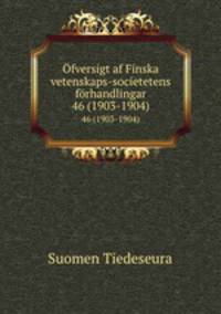 fversigt af Finska vetenskaps-societetens frhandlingar. 46 (1903-1904)