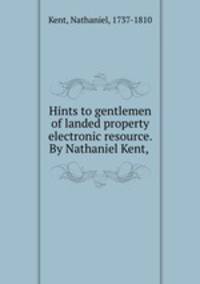 Hints to gentlemen of landed property electronic resource. By Nathaniel Kent, .