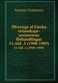 fversigt af Finska vetenskaps-societetens frhandlingar. 51:Afd. A (1908-1909)