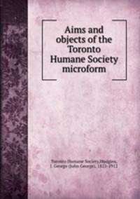 Aims and objects of the Toronto Humane Society microform