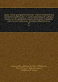 Opera omnia quae graece vel latine tantum exstant et ejus nomine circumferuntur; ex variis editionibus et codicibus manu exaratis, gallicanis, italicis, germanicis et anglicis collecta, recensita atque annotationibus illustrata. 06