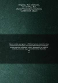 Opera omnia quae graece vel latine tantum exstant et ejus nomine circumferuntur; ex variis editionibus et codicibus manu exaratis, gallicanis, italicis, germanicis et anglicis collecta, recensita atque annotationibus illustrata. 03