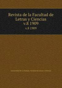 Revista de la Facultad de Letras y Ciencias. v.8 1909