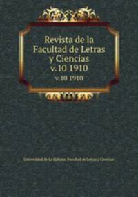 Revista de la Facultad de Letras y Ciencias. v.10 1910