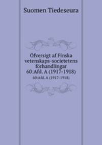 fversigt af Finska vetenskaps-societetens frhandlingar. 60:Afd. A (1917-1918)