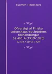 fversigt af Finska vetenskaps-societetens frhandlingar. 62:Afd. A (1919-1920)